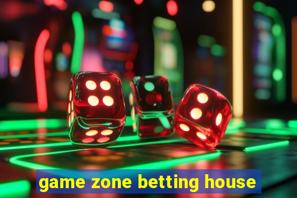 game zone betting house